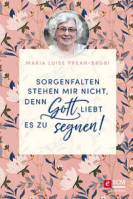 E-Book (epub) Sorgenfalten stehen mir nicht, denn Gott liebt es zu segnen! von Maria Prean-Bruni