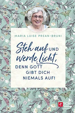 E-Book (epub) Steh auf und werde Licht, denn Gott gibt dich niemals auf! von Maria Prean-Bruni