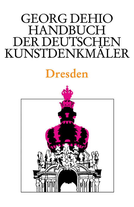 Georg Dehio: Dehio - Handbuch der deutschen Kunstdenkmäler / Dehio - Handbuch der deutschen Kunstdenkmäler / Dresden