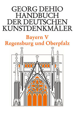 Fester Einband Georg Dehio: Dehio - Handbuch der deutschen Kunstdenkmäler / Dehio - Handbuch der deutschen Kunstdenkmäler / Bayern Bd. 5 von Georg Dehio