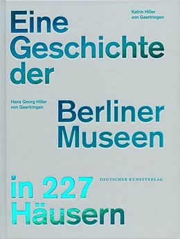Fester Einband Eine Geschichte der Berliner Museen in 227 Häusern von Hans Georg Hiller von Gaertringen, Katrin Hiller von Gaertringen