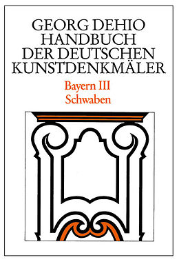 E-Book (pdf) Georg Dehio: Dehio - Handbuch der deutschen Kunstdenkmäler / Dehio - Handbuch der deutschen Kunstdenkmäler / Bayern Bd. 3 von Georg Dehio