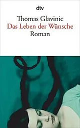 Kartonierter Einband Das Leben der Wünsche von Thomas Glavinic