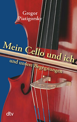 Kartonierter Einband Mein Cello und ich und unsere Begegnungen von Gregor Piatigorsky