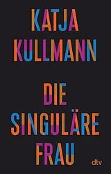 Kartonierter Einband Die Singuläre Frau von Katja Kullmann