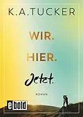 E-Book (epub) Wir. Hier. Jetzt. von K. A. Tucker