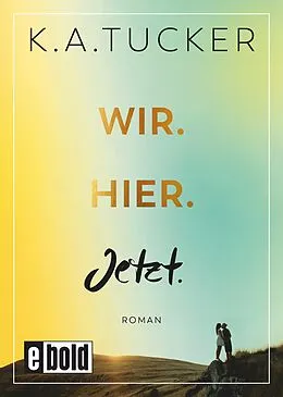 E-Book (epub) Wir. Hier. Jetzt. von K. A. Tucker