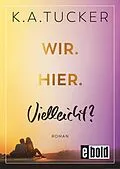 E-Book (epub) Wir. Hier. Vielleicht? von K. A. Tucker