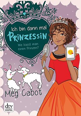 E-Book (epub) Ich bin dann mal Prinzessin  Wie küsst man einen Prinzen? von Meg Cabot
