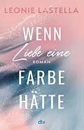 E-Book (epub) Wenn Liebe eine Farbe hätte von Leonie Lastella