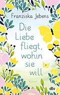 E-Book (epub) Die Liebe fliegt, wohin sie will von Franziska Jebens