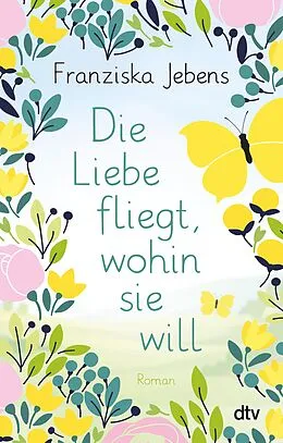 E-Book (epub) Die Liebe fliegt, wohin sie will von Franziska Jebens