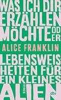 E-Book (epub) Was ich dir erzählen möchte oder Lebensweisheiten für ein kleines Alien von Alice Franklin