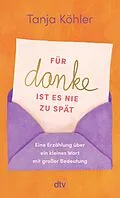 E-Book (epub) Für DANKE ist es nie zu spät von Tanja Köhler