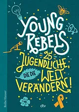 Kartonierter Einband Young Rebels 25 Jugendliche, die die Welt verändern von Christine Knödler, Benjamin Knödler