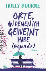 Kartonierter Einband Orte, an denen ich geweint habe (wegen dir) von Holly Bourne