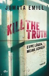Kartonierter Einband Kill the Truth  Eure Lügen, meine Schuld von Jumata Emill