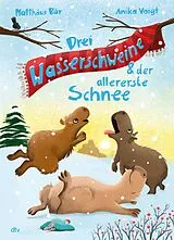 Fester Einband Drei Wasserschweine & der allererste Schnee von Matthäus Bär
