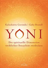 Kartonierter Einband Yoni - die spirituelle Dimension weiblicher Sexualität entdecken von Kalashatra Govinda, Gaby Brandl