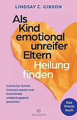 Fester Einband Als Kind emotional unreifer Eltern Heilung finden von Lindsay C. Gibson