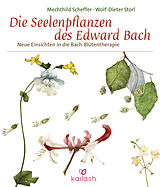 Kartonierter Einband Die Seelenpflanzen des Edward Bach von Mechthild Scheffer, Wolf-Dieter Storl