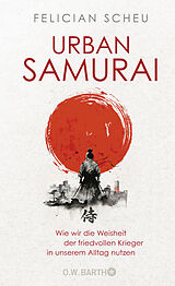 Fester Einband Urban Samurai. Wie wir die Weisheit der friedvollen Krieger in unserem Alltag nutzen von Felician Scheu