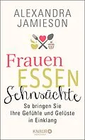 E-Book (epub) Frauen, Essen, Sehnsüchte von Alexandra Jamieson
