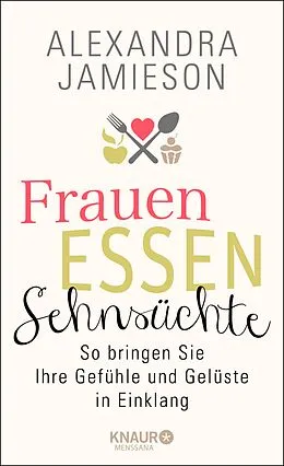 E-Book (epub) Frauen, Essen, Sehnsüchte von Alexandra Jamieson