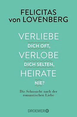 E-Book (epub) Verliebe dich oft, verlobe dich selten, heirate nie? von Felicitas von Lovenberg
