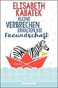 E-Book (epub) Kleine Verbrechen erhalten die Freundschaft von Elisabeth Kabatek