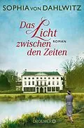 E-Book (epub) Das Licht zwischen den Zeiten von Sophia von Dahlwitz
