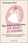 E-Book (epub) Sie haben vergessen, die Braut zu küssen! von Constanze Köpp