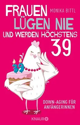 E-Book (epub) Frauen lügen nie und werden höchstens 39 von Monika Bittl
