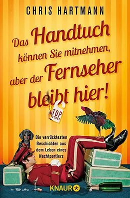E-Book (epub) Das Handtuch können Sie mitnehmen, aber der Fernseher bleibt hier! von Chris Hartmann
