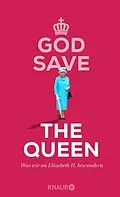 E-Book (epub) God Save the Queen. Was wir an Elizabeth II. bewundern von 