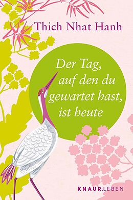 E-Book (epub) Der Tag, auf den du gewartet hast, ist heute von Thich Nhat Hanh