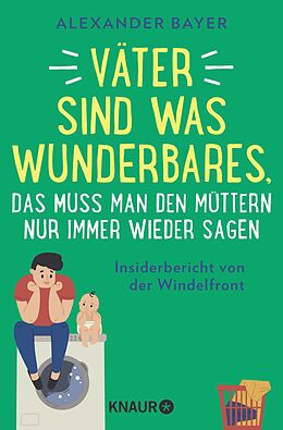 E-Book (epub) Väter sind was Wunderbares, das muss man den Müttern nur immer wieder sagen von Alexander Bayer