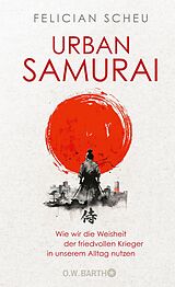 E-Book (epub) Urban Samurai. Wie wir die Weisheit der friedvollen Krieger in unserem Alltag nutzen von Felician Scheu