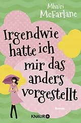 Kartonierter Einband Irgendwie hatte ich mir das anders vorgestellt von Mhairi McFarlane