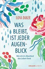 Kartonierter Einband Was bleibt, ist jeder Augenblick von Ilona Daiker