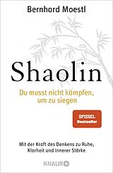Kartonierter Einband Shaolin - Du musst nicht kämpfen, um zu siegen! von Bernhard Moestl
