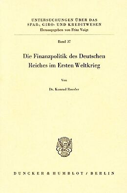 Kartonierter Einband Die Finanzpolitik des Deutschen Reiches im Ersten Weltkrieg. von Konrad Roesler