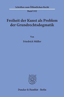 Kartonierter Einband Freiheit der Kunst als Problem der Grundrechtsdogmatik. von Friedrich Müller