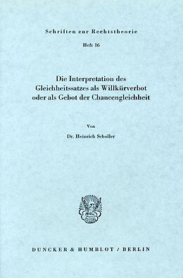 Kartonierter Einband Die Interpretation des Gleichheitssatzes als Willkürverbot oder als Gebot der Chancengleichheit. von Heinrich Scholler