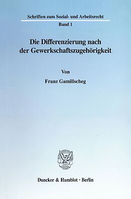 Kartonierter Einband Die Differenzierung nach der Gewerkschaftszugehörigkeit. von Franz Gamillscheg