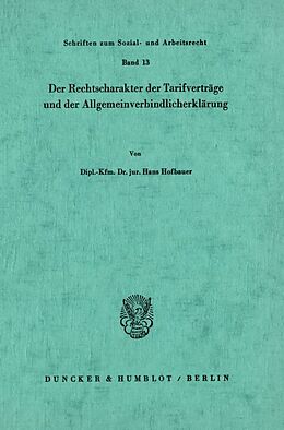 Kartonierter Einband Der Rechtscharakter der Tarifverträge und der Allgemeinverbindlicherklärung. von Hans Hofbauer
