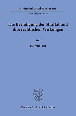 Kartonierter Einband Die Beendigung der Straftat und ihre rechtlichen Wirkungen. von Helmut Hau