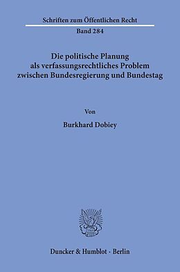 Kartonierter Einband Die politische Planung als verfassungsrechtliches Problem zwischen Bundesregierung und Bundestag. von Burkhard Dobiey