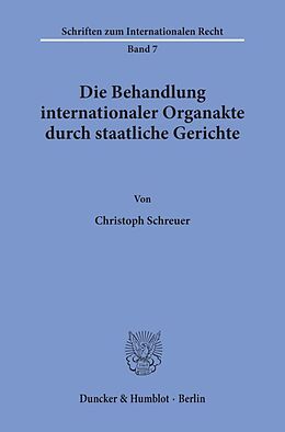 Kartonierter Einband Die Behandlung internationaler Organakte durch staatliche Gerichte. von Christoph Schreuer