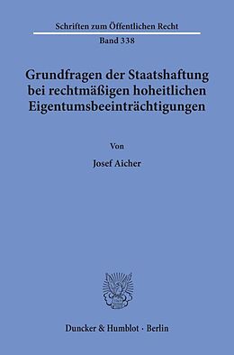 Kartonierter Einband Grundfragen der Staatshaftung bei rechtmäßigen hoheitlichen Eigentumsbeeinträchtigungen. von Josef Aicher